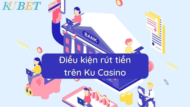 Điều kiện rút tiền trên Ku Casino